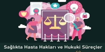 Sağlıkta Hasta Hakları ve Hukuki Süreçler