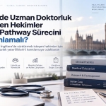 İngiltere’de Uzman Doktorluk Hedefleyen Hekimler Portfolio Pathway Sürecini Nasıl Planlamalı?